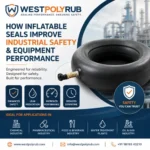 How Inflatable Seals Improve Industrial Safety and Equipment Performance